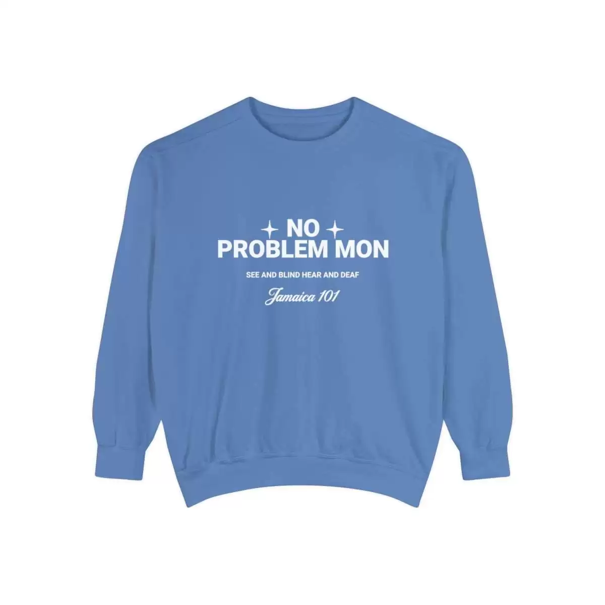 No problem mon sweatshirt front color. flo blue Jamaica 101 See and Blind Hear and Deaf. Top Quality comfort colors garment with assorted colors.