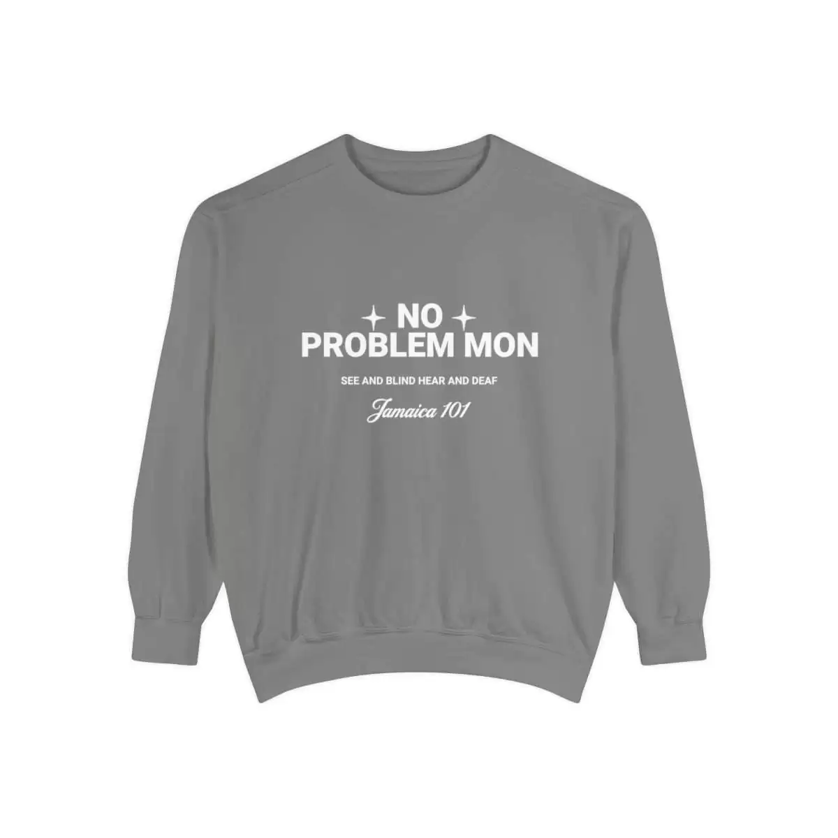 No problem mon sweatshirt front grey color. Jamaica 101 See and Blind Hear and Deaf. Top Quality comfort colors garment with assorted colors.