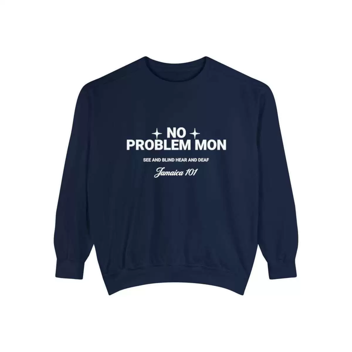No problem mon sweatshirt front color.true navy Jamaica 101 See and Blind Hear and Deaf. Top Quality comfort colors garment with assorted colors.